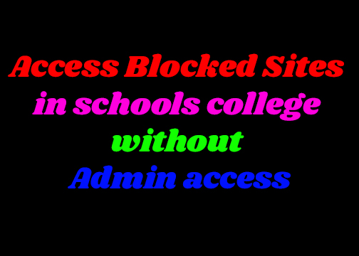 Access Blocked Sites in schools college without Admin access